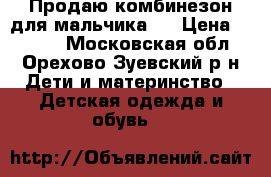 Продаю комбинезон для мальчика.  › Цена ­ 4 500 - Московская обл., Орехово-Зуевский р-н Дети и материнство » Детская одежда и обувь   